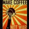 espresso_addict: Text: 'Make Coffee Not War' (coffee (not war))