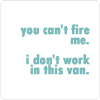 ursamajor: [text] you can't fire me, I don't work in this van (wherever they value loyalty the most)