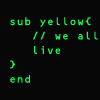 thelaughingmuse: Bright green text on a black background. The text is in the style of a code snippet: subroutine yellow, comment 'we all live',end subroutine. Nobody gets this joke any more because modern object-oriented programming doesn't use this syntax. (Default)