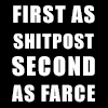sabotabby: plain text icon that says first as shitpost, second as farce (shitpost)