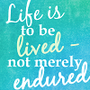 thelaughingmuse: White text on a blue-green background. Text reads "Life is to be lived, not merely endured." (Live your life on purpose.)