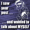 metahacker: An ugly face saying, " I saw your post...and wanted to talk about myself!" (myself)