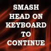 yeuxdebleu: Smash head on keyboard to continue (Text Smash head on keyboard to continue)